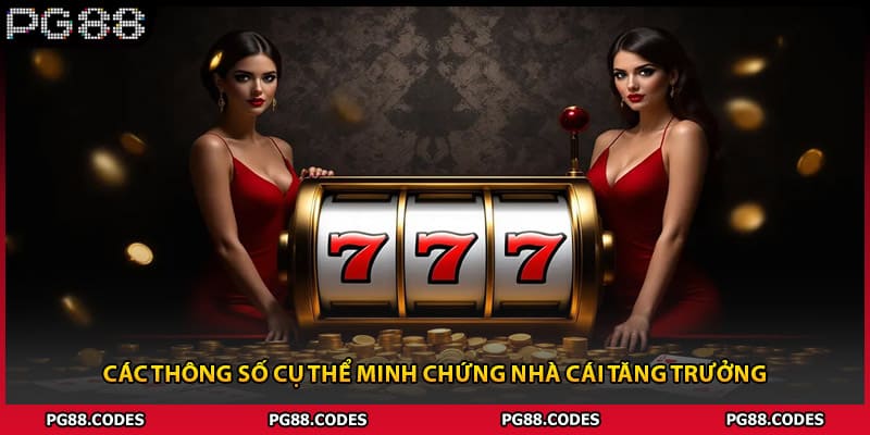 Các thông số cụ thể minh chứng nhà cái tăng trưởng