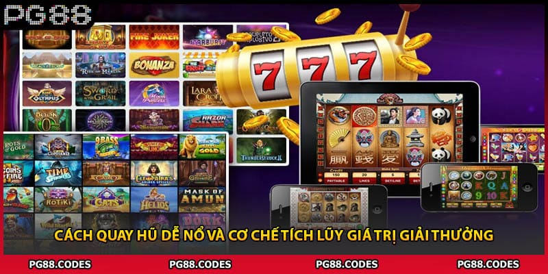 Cách quay hũ dễ nổ và cơ chế tích lũy giá trị giải thưởng