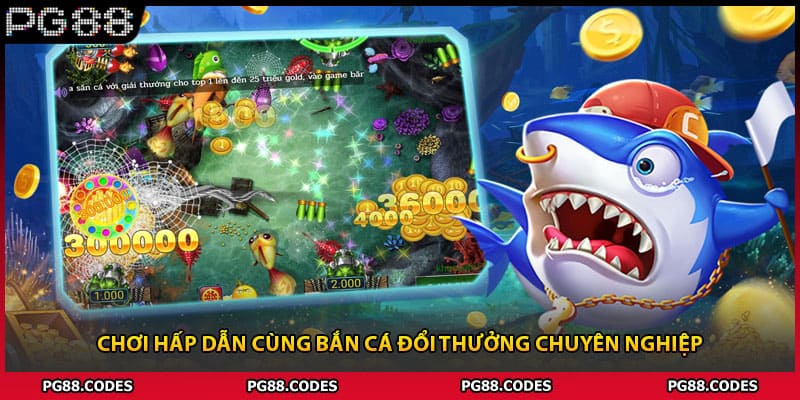 Chơi hấp dẫn cùng bắn cá đổi thưởng chuyên nghiệp