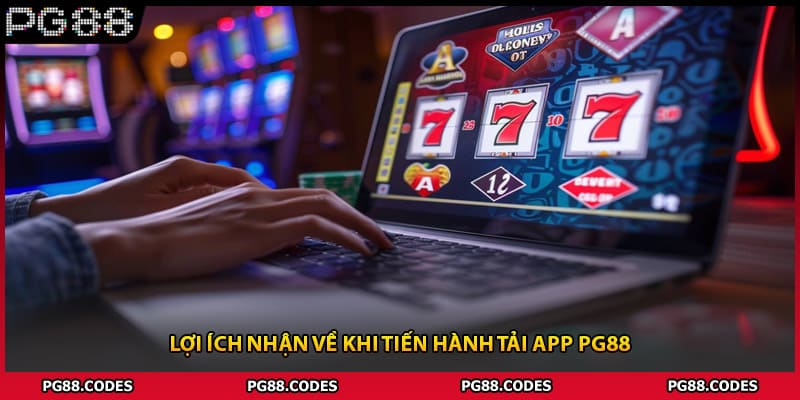 Lợi ích nhận về khi tiến hành tải app PG88