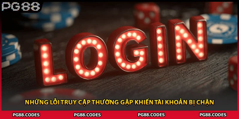 Những lỗi truy cập thường gặp khiến tài khoản bị chặn