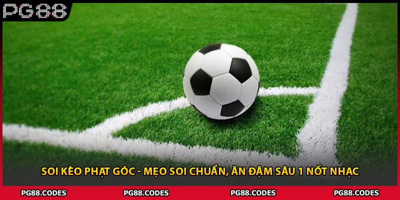 Soi Kèo Phạt Góc - Mẹo Soi Chuẩn, Ăn Đậm Sâu 1 Nốt Nhạc