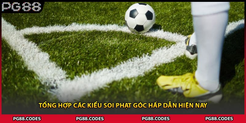Tổng hợp các kiểu soi phạt góc hấp dẫn hiện nay