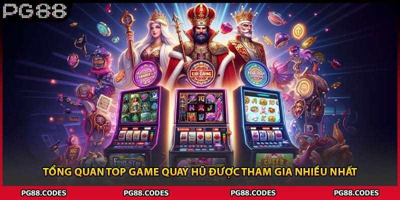 Tổng quan top game quay hũ được tham gia nhiều nhất