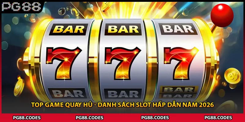Top Game Quay Hũ - Danh Sách Slot Hấp Dẫn Năm 2026
