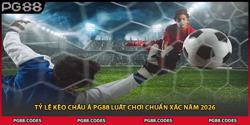 Tỷ Lệ Kèo Châu Á PG88 Luật Chơi Chuẩn Xác Năm 2026